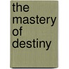 The Mastery of Destiny door Pro Allen James