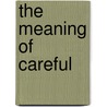 The Meaning Of Careful by Desmond J. Brown