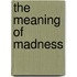 The Meaning Of Madness