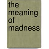 The Meaning Of Madness door Neel Burton