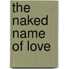 The Naked Name Of Love door Sanjida O'Connell