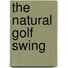 The Natural Golf Swing door Lorne Rubenstein