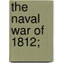 The Naval War Of 1812;