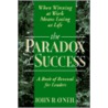 The Paradox of Success by John R. O'Neil