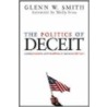 The Politics Of Deceit by Glenn W. Smith