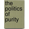 The Politics Of Purity door Jack High