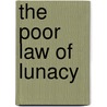 The Poor Law Of Lunacy by Peter Bartlett