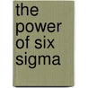 The Power Of Six Sigma by Subir Chowdhury