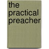 The Practical Preacher by Willie Philip
