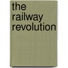 The Railway Revolution door Mark Casson