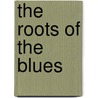 The Roots Of The Blues by Samuelb Charters