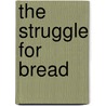 The Struggle For Bread door Leigh Hadley Irvine