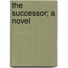 The Successor; A Novel by Richard Pryce