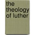 The Theology Of Luther