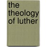 The Theology Of Luther door Julius Köstlin