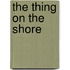 The Thing On The Shore