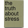 The Truth About Stress by Toby Mundy