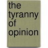 The Tyranny Of Opinion door Pablo Piccato