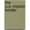 The U.S.-Mexico Border by Richard A. Garcia