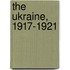The Ukraine, 1917-1921