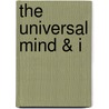 The Universal Mind & I by Martin E. Moore