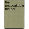 The Unspeakable Mother door Deborah Kelly Kloepfer
