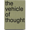 The Vehicle Of Thought by Unknown