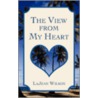 The View From My Heart by LaJean Wilson