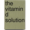 The Vitamin D Solution by Michael F. Holick