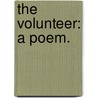 The Volunteer: A Poem. by See Notes Multiple Contributors