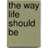 The Way Life Should Be