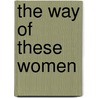 The Way Of These Women by Edward Phillips Oppenheim