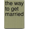 The Way To Get Married door Thomas Morton