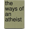 The Ways Of An Atheist door Bernard Katz