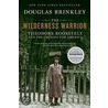 The Wilderness Warrior by Douglas Brinkley