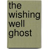 The Wishing Well Ghost by Terry Dreary