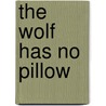 The Wolf Has No Pillow door Ben Z. Grant