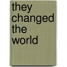 They Changed the World door A.J. Melnick