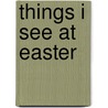 Things I See at Easter by Julie Stiegemeyer