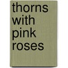 Thorns With Pink Roses door Dorothy Gargas