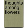 Thoughts Among Flowers by Unknown Author