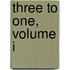 Three To One, Volume I