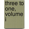 Three To One, Volume I door Sir George Webbe Dasent