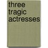 Three Tragic Actresses