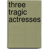 Three Tragic Actresses door Susan Bassnett