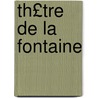 Th£tre de La Fontaine by Jean de La Fontaine