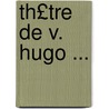 Th£tre de V. Hugo ... by Victor Hugo