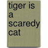 Tiger Is a Scaredy Cat door Joan Phillips