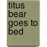 Titus Bear Goes To Bed door Renate Kozikowski