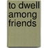 To Dwell Among Friends